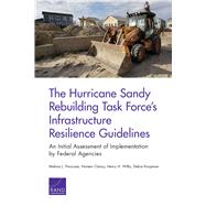 The Hurricane Sandy Rebuilding Task Force's Infrastructure Resilience Guidelines An Initial Assessment of Implemention by Federal Agencies by Finucane, Melissa L.; Clancy, Noreen; Willis, Henry H.; Knopman, Debra, 9780833088260