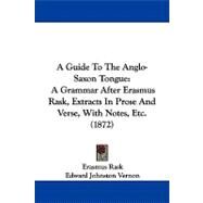 Guide to the Anglo-Saxon Tongue : A Grammar after Erasmus Rask, Extracts in Prose and Verse, with Notes, Etc. (1872) by Rask, Erasmus; Vernon, Edward Johnston, 9781104008260