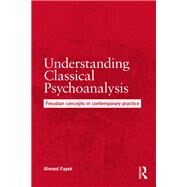 Understanding Classical Psychoanalysis: Freudian concepts in contemporary practice by Fayek; Ahmed, 9781138218260