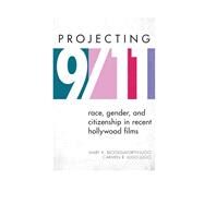 Projecting 9/11 Race, Gender, and Citizenship in Recent Hollywood Films by Bloodsworth-lugo, Mary K.; Lugo-lugo, Carmen R., 9781442218260