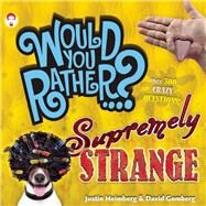 Would You Rather...? Supremely Strange Over 300 Crazy Questions! by Heimberg, Justin; Gomberg, David, 9781939158260