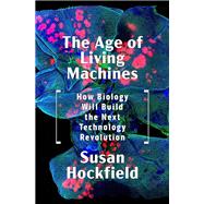 The Age of Living Machines How Biology Will Build the Next Technology Revolution by Hockfield, Susan, 9780393358261