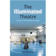 The Illuminated Theatre: Studies on the Suffering of Images by Kelleher; Joe, 9780415748261