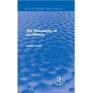 The Philosophy of Art History (Routledge Revivals) by Hauser; Arnold, 9781138688261