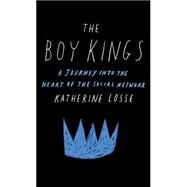The Boy Kings A Journey into the Heart of the Social Network by Losse, Katherine, 9781451668261