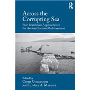 Across the Corrupting Sea: Post-Braudelian Approaches to the Ancient Eastern Mediterranean by Concannon,Cavan, 9781472458261