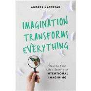 Imagination Transforms Everything Rewrite Your Life's Story with 