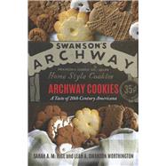 Archway Cookies A Taste of 20th Century Americana by Rice, Sarah A. M.; Swanson Worthington, Leah A., 9781667898261