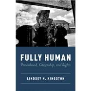 Fully Human Personhood, Citizenship, and Rights by Kingston, Lindsey N., 9780190918262