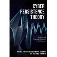 Cyber Persistence Theory Redefining National Security in Cyberspace by Fischerkeller, Michael P.; Goldman, Emily O.; Harknett, Richard J.; Nakasone, Paul M., 9780197638262