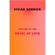 The End of the Novel of Love by Gornick, Vivian, 9780374538262