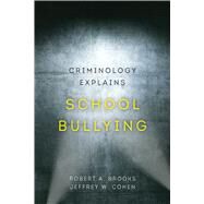Criminology Explains School Bullying by Brooks, Robert A.; Cohen, Jeffrey W., 9780520298262