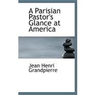 A Parisian Pastor's Glance at America by Grandpierre, Jean Henri, 9780554648262