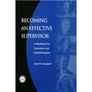 Becoming an Effective Supervisor: A Workbook for Counselors and Psychotherapists by Campbell,Jane, 9781138128262