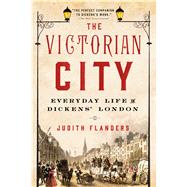 The Victorian City Everyday Life in Dickens' London by Flanders, Judith, 9781250068262