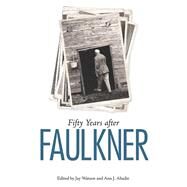 Fifty Years After Faulkner by Watson, Jay; Abadie, Ann J., 9781496828262