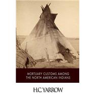 Mortuary Customs Among the North American Indians by Yarrow, H. C., 9781508798262
