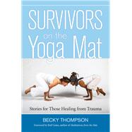 Survivors on the Yoga Mat Stories for Those Healing from Trauma by Thompson, Becky; Gates, Rolf, 9781583948262