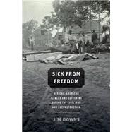 Sick from Freedom African-American Illness and Suffering during the Civil War and Reconstruction by Downs, Jim, 9780190218263