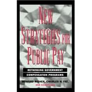 New Strategies for Public Pay Rethinking Government Compensation Programs by Risher, Howard; Fay, Charles H., 9780787908263
