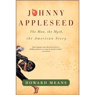 Johnny Appleseed The Man, the Myth, the American Story by Means, Howard, 9781439178263