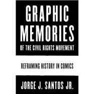 Graphic Memories of the Civil Rights Movement by Santos, Jorge J., Jr., 9781477318263