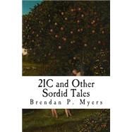 21c and Other Sordid Tales by Myers, Brendan P., 9781499648263