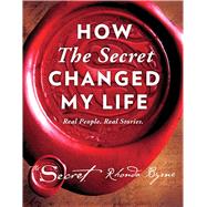 How The Secret Changed My Life Real People. Real Stories. by Byrne, Rhonda, 9781501138263