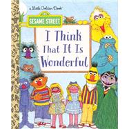 I Think That It Is Wonderful (Sesame Street) by Korr, David; Delaney, A., 9781524768263