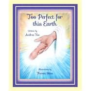 Too Perfect for This Earth by Tao, Andrea; Stites, Theresa, 9781620868263