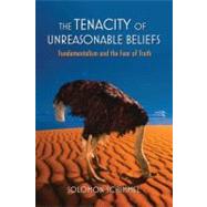 The Tenacity of Unreasonable Beliefs Fundamentalism and the Fear of Truth by Schimmel, Solomon, 9780195188264
