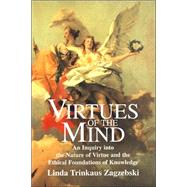 Virtues of the Mind: An Inquiry into the Nature of Virtue and the Ethical Foundations of Knowledge by Linda Trinkaus Zagzebski, 9780521578264