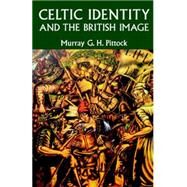 Celtic Identity and the British Image by Pittock, Murray G. H., 9780719058264