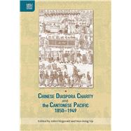 Chinese Diaspora Charity and the Cantonese Pacific 1850-1949 by Fitzgerald, John; Yip, Hon-Ming, 9789888528264