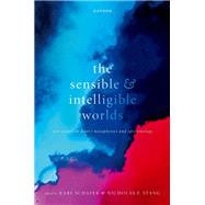 The Sensible and Intelligible Worlds New Essays on Kant's Metaphysics and Epistemology by Schafer, Karl; Stang, Nicholas F., 9780199688265