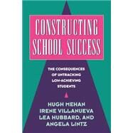 Constructing School Success: The Consequences of Untracking Low Achieving Students by Hugh Mehan , Irene Villanueva , Lea Hubbard , Angela Lintz , Dina Okamoto, 9780521568265
