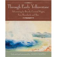 Through Early Yellowstone Adventuring by Bicycle, Covered Wagon, Foot, Horseback, and Skis by Chapple, Janet; Baker, Ray Stannard; Whittlesey, Lee H.; Lenz, Frank D.; Langford, Nathaniel P.; Hofer, Elwood; Thomas, Thomas H.; Greene, Anne Bosworth, 9780985818265