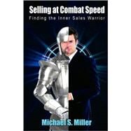 Selling at Combat Speed : Finding the Inner Sales Warrior by Miller, Michael S., 9781598248265