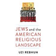 Jews and the American Religious Landscape by Rebhun, Uzi, 9780231178266