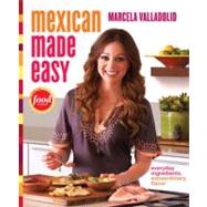 Mexican Made Easy Everyday Ingredients, Extraordinary Flavor: A Cookbook by Valladolid, Marcela, 9780307888266