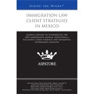 Immigration Law Client Strategies in Mexico: Leading Lawyers on Interpreting the New Immigration Manual, Developing a Successful Client Strategy, and Navigating Government Agencies by Multiple Authors, 9780314268266
