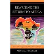 Rewriting the Return to Africa Voices of Francophone Caribbean Women Writers by Franois, Anne M., 9780739148266
