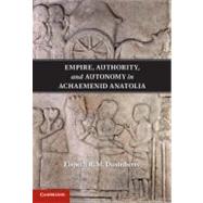 Empire, Authority, and Autonomy in Achaemenid Anatolia by Dusinberre, Elspeth R. M., 9781107018266