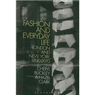 Fashion and Everyday Life London and New York, 1890-2010 by Buckley, Cheryl; Clark, Hazel, 9781847888266