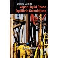 Working Guide to Vapor-liquid Phase Equilibria Calculations by Ahmed, Tarek, PhD, 9781856178266