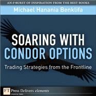 Soaring with Iron Condor Options: Trading Strategies from the Frontline by Benklifa, Michael, 9780132618267