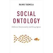 Social Ontology Collective Intentionality and Group Agents by Tuomela, Raimo, 9780199978267