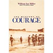 The Mystery of Courage by Miller, William Ian, 9780674008267