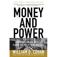 Money and Power How Goldman Sachs Came to Rule the World by Cohan, William D., 9780767928267