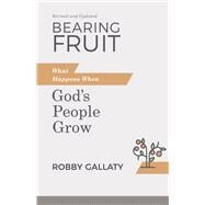Bearing Fruit, Revised and Updated What Happens When God's People Grow by Gallaty, Robby, 9781087768267